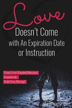 Paperback Love Doesn't Come with An Expiration Date or Instructions: Your Love Expired Because Somebody Told You Wrong! Book
