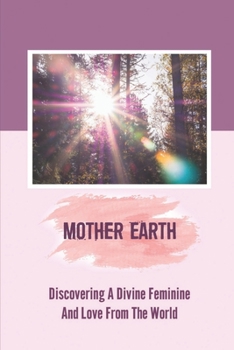 Paperback Mother Earth: Discovering A Divine Feminine And Love From The World: Thriving Winds Book