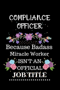 Compliance officer Because Badass Miracle Worker Isn't an Official Job Title: Lined Journal Notebook Gift for Compliance officer. Notebook / Diary / ... & Christmas Gift For Compliance officer