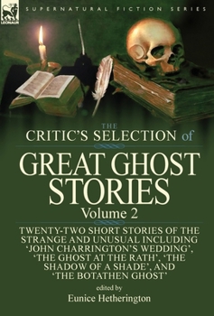 The Critic's Selection of Great Ghost Stories: Volume 2-Twenty-Two Short Stories of the Strange and Unusual Including 'John Charrington's Wedding', ... Old Nurse's Story' and 'The Botathen Ghost'