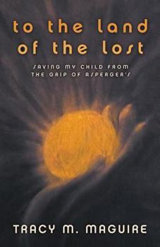 Paperback To the Land of the Lost: Saving My Child from the Grip of Asperger's Book