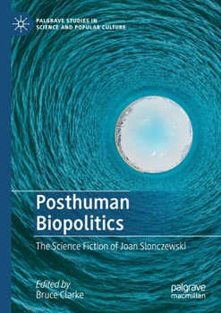 Posthuman Biopolitics: The Science Fiction of Joan Slonczewski - Book  of the Palgrave Studies in Science and Popular Culture