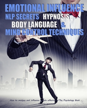 Paperback Emotional Influence, NLP Secrets, Hypnosis, Body Language, and Mind Control Techniques: How to analyze and influence people effectively/The Psychology Book