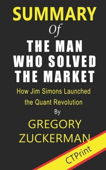 Paperback Summary of The Man Who Solved the Market By Gregory Zuckerman - How Jim Simons Launched the Quant Revolution Book