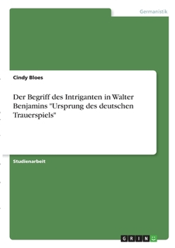 Der Begriff des Intriganten in Walter Benjamins Ursprung des deutschen Trauerspiels