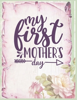My First Mother's Day Notebook Journal Mothers Gift: Happy Mother's Day Notebooks To Write In Stories Goal Ideas And Thoughts Perfect Gift For Mom
