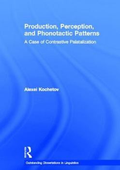 Production, Perception, and Phonotactic Patterns: A Case of Contrastive Palatalization - Book  of the Outstanding Dissertations in Linguistics
