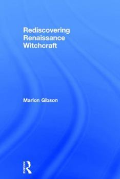 Hardcover Rediscovering Renaissance Witchcraft: Witches in Early Modernity and Modernity Book