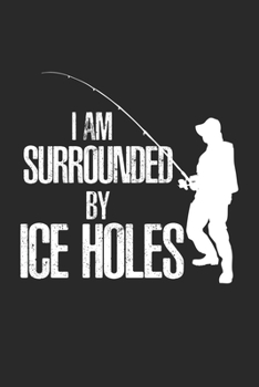 I'm Surrounded by Ice Holes: Eisfischer Fischer Notizbuch liniert DIN A5 - 120 Seiten für Notizen, Zeichnungen, Formeln | Organizer Schreibheft Planer Tagebuch