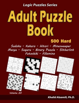 Paperback Adult Puzzle Book: 500 Hard Adults Puzzles (Sudoku, Kakuro, Hitori, Minesweeper, Masyu, Suguru, Binary Puzzle, Slitherlink, Futoshiki, Fi Book