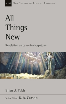 All Things New: Revelation As Canonical Capstone - Book #48 of the New Studies in Biblical Theology