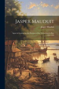 Paperback Jasper Mauduit: Agent in London for the Province of the Massachusetts-Bay, 1762-1765 Book