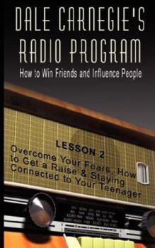Paperback Dale Carnegie's Radio Program: How to Win Friends and Influence People - Lesson 2: Overcome Your Fears, How to Get a Raise & Staying Connected to You Book