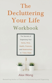 Paperback The Decluttering Your Life Workbook: The Secrets of Organizing Your Home, Mind, Health, Finances, and Relationships in 7 Easy Steps Book