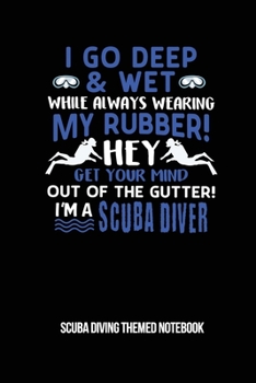 Paperback I Go Deep & Wet While Always Wearing My Rubber! Hey Get Your Mind Out Of The Gutter! I'm A Scuba Diver Scuba Diving Themed Notebook: 6x9in Diver Wide Book