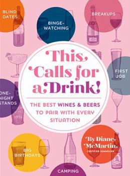 This Calls for a Drink! A Sommelier's Guide to the Best Wines and Beers to Pair with Every Situation