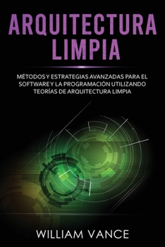 Paperback Arquitectura limpia: Métodos y estrategias avanzadas para el software y la programación utilizando teorías de arquitectura limpia [Spanish] Book