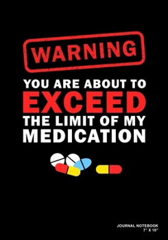 Warning You Are About To Exceed The Limit Of My Medication: Journal, Notebook, Or Diary  | 120 Blank Lined Pages | 7" X 10" | Matte Finished Soft Cover