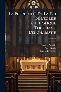 Paperback La Perpétuité De La Foi De L'église Catholique Touchant L'eucharistie; Volume 6 [French] Book