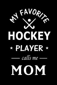 Paperback My Favorite Hockey Player calls me Mom: Hockey Journal, Blank Lined Journal Gift Ideas for Hockey Lovers (120 pages, Lined, 6x9), Cute Gift for Mom Book