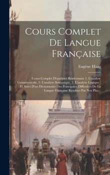 Hardcover Cours Complet De Langue Française: Cours Complet D'analyses Renfermant 1. L'analyse Grammaticale, 2. L'analyse Syntaxique, 3. L'analyse Logique: Et Su [French] Book