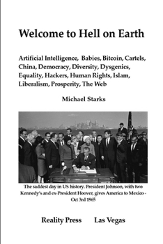 Welcome to Hell on Earth: Artificial Intelligence, Babies, Bitcoin, Cartels, China, Democracy, Diversity, Dysgenics, Equality, Hackers, Human Rights, Islam, Liberalism, Prosperity, The Web