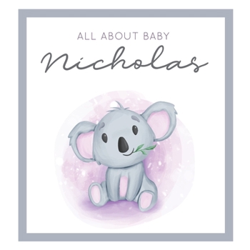 All About Baby Nicholas: MODERN BABY BOOK - The Perfect Personalized Keepsake Journal for Baby's First Year - Great Baby Shower Gift [Soft Baby Koala]