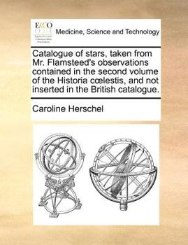 Paperback Catalogue of Stars, Taken from Mr. Flamsteed's Observations Contained in the Second Volume of the Historia C Lestis, and Not Inserted in the British C Book