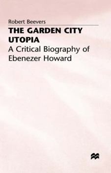 The Garden City Utopia: A Critical Biography of Ebenezer Howard