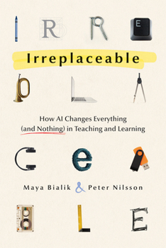 Paperback Irreplaceable: How AI Changes Everything (and Nothing) in Teaching and Learning Book