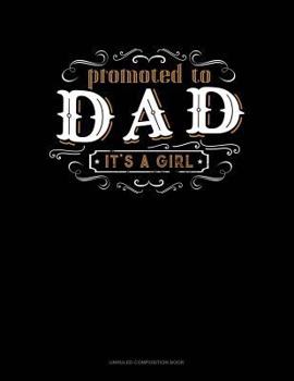 Paperback Promoted to Dad It's a Girl: Unruled Composition Book
