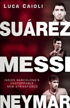 Paperback Suárez, Messi, Neymar: Inside Barcelona's Unstoppable Strikeforce Book