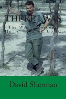 Paperback There I Was: The War of Corporal Henry J. Morris, USMC Book