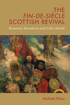 Paperback The Fin-De-Siècle Scottish Revival: Romance, Decadence and Celtic Identity Book