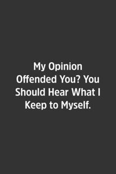 Paperback My Opinion Offended You? You Should Hear What I Keep to Myself.: Lined Notbook / Journal / Diary / Calendar / Planner / Sketchbook / Gift, 108 blank P Book