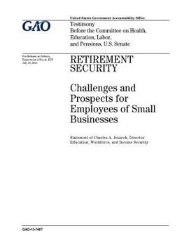 Paperback Retirement security: challenges and prospects for employees of small businesses: testimony before the Committee on Health, Education, Labor Book