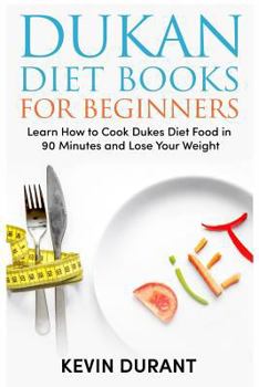 Paperback Dukan Diet For Beginners: Learn How to Cook Dukes Diet Food in 90 Minutes and Lose Your Weight Book