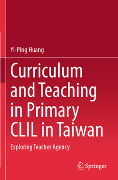 Paperback Curriculum and Teaching in Primary CLIL in Taiwan: Exploring Teacher Agency Book