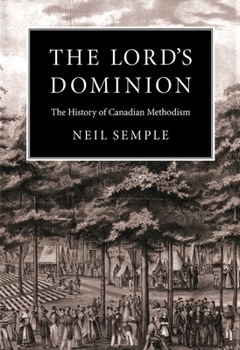 The Lord's Dominion: The History of Canadian Methodism (Mcgill-Queen's Studies in the History of Religion)