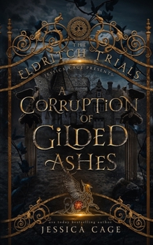 A Corruption of Gilded Ashes - Book  of the Eldritch Trials