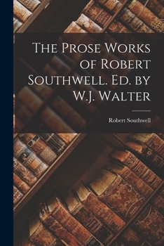 Paperback The Prose Works of Robert Southwell. Ed. by W.J. Walter Book