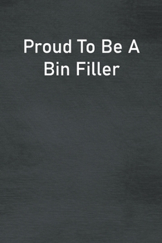 Proud To Be A Bin Filler: Lined Notebook For Men, Women And Co Workers
