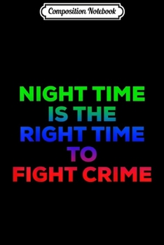 Composition Notebook: Night Time Is The Right Time To Fight Crime Cute Kids  Journal/Notebook Blank Lined Ruled 6x9 100 Pages