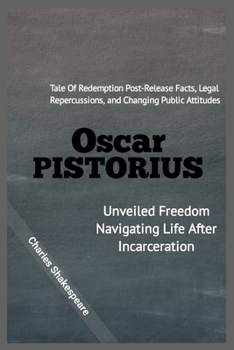Paperback Oscar Pistorius: Unveiled Freedom Navigating Life After Incarceration: Tale Of Redemption, Post-Release Facts, Legal Repercussions, and [Large Print] Book
