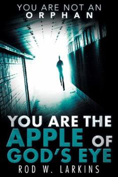You Are the Apple of God's Eye: You Are Not an Orphan