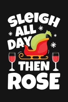 Paperback Sleigh All Day Then Rose: Christmas Lined Notebook, Journal, Organizer, Diary, Composition Notebook, Gifts for Family and Friends Book