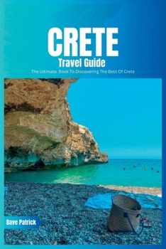 Paperback Crete Travel Guide 2024: The Ultimate Book To Discovering The Best Of Crete (Greece) Book