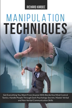 Paperback Manipulation Techniques: Get Everything You Want From Anyone with Borderline Mind Control Tactics. Handle People Through Dark Psychology Secret Book