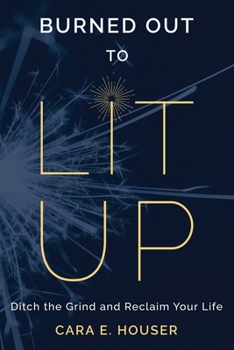 Paperback Burned Out to Lit Up: Ditch the Grind and Reclaim Your Life Book