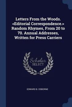 Letters from the Woods. Random Rhymes, from 20 to 70. Annual Addresses, Written for Press Carriers - Primary Source Edition